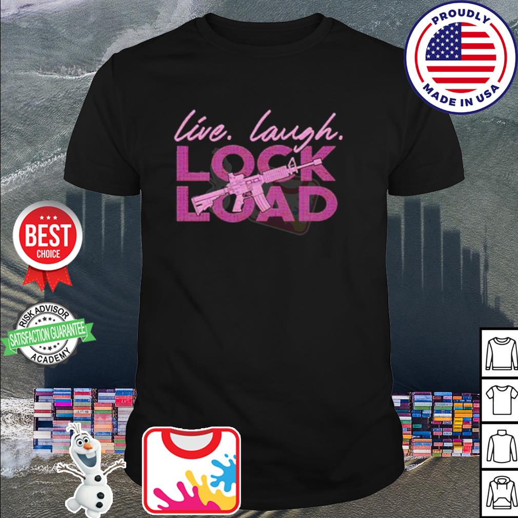 Live Laugh Lock And Load Shirt Hoodie Sweater Long Sleeve And Tank Top