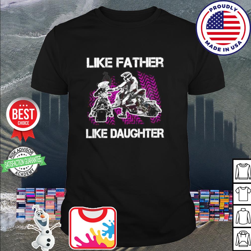 Like father like daughter shirt, hoodie, sweater, long sleeve and