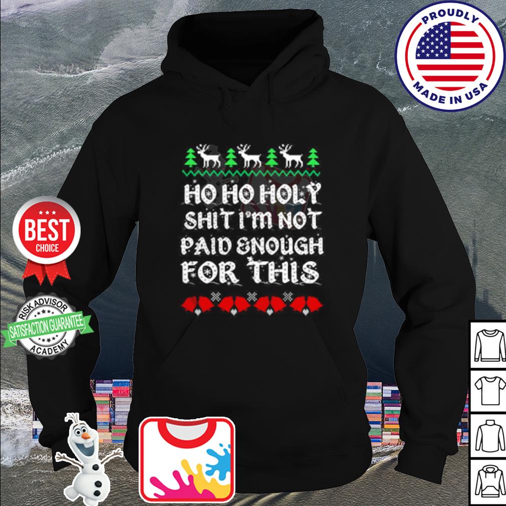 Ho Ho Holy Shit I'M Not Paid Enough For This Christmas Sweatshirt