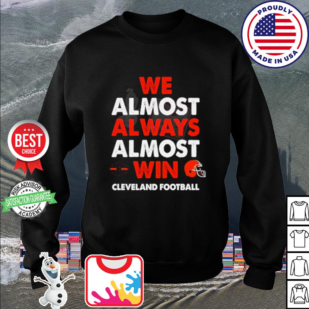 Premium cleveland Browns we almost always almost win shirt, hoodie,  sweater, long sleeve and tank top