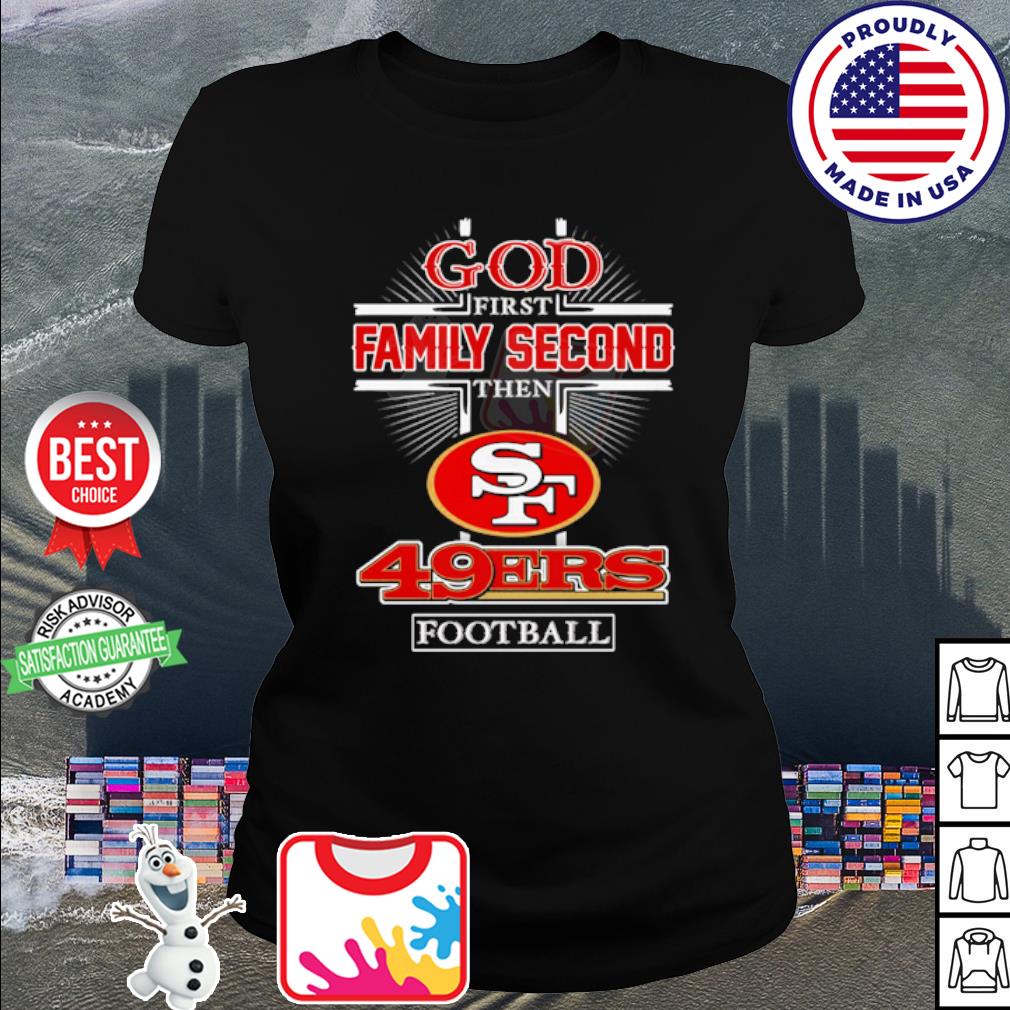 God first family second the san francisco 49ers Football shirt