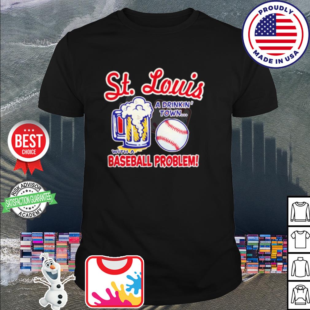 St. Louis Pro Baseball Apparel | St. Louis a Drinking Town with a Baseball  Problem Shirt