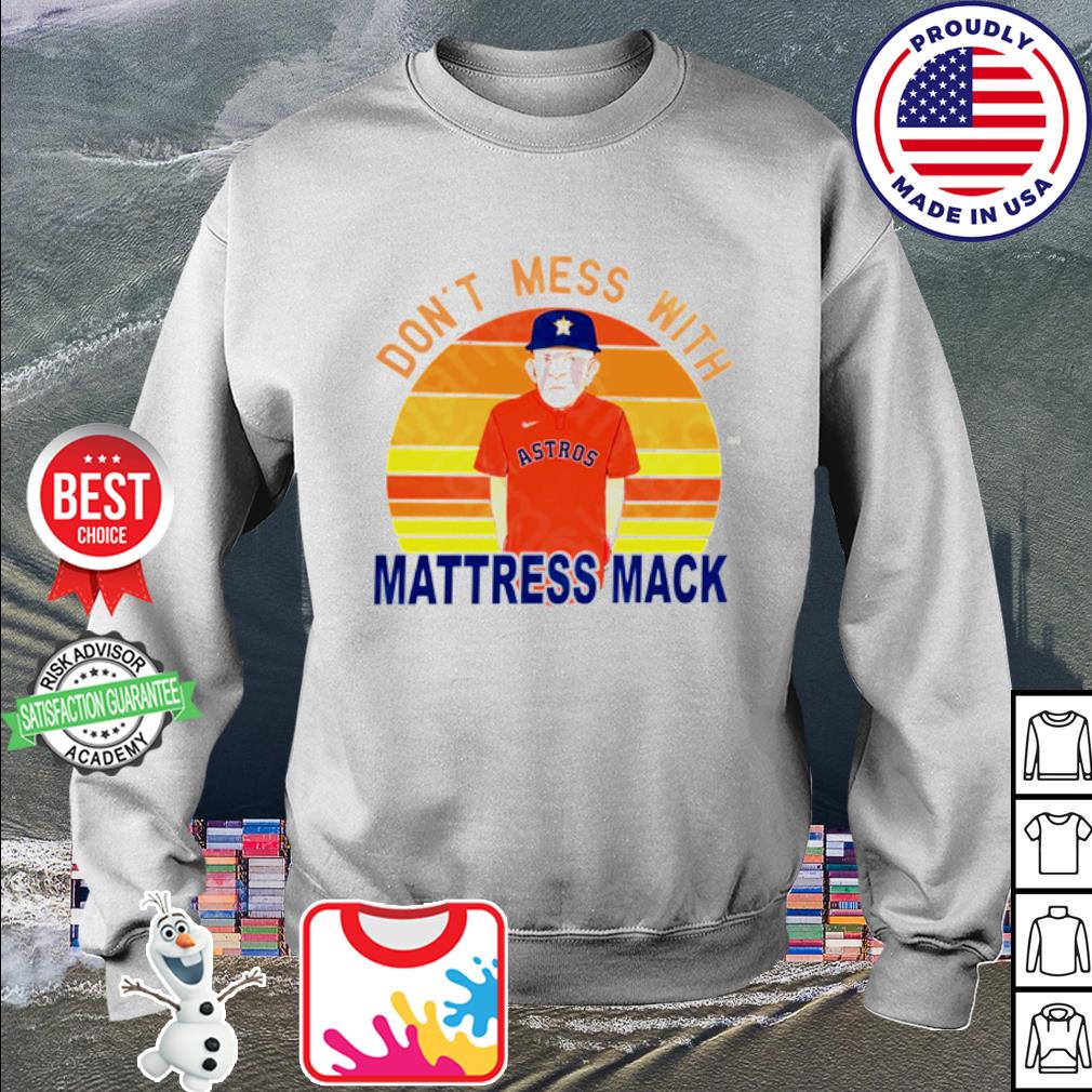 Don't mess with Mack Mattress Mack Astros shirt, hoodie, sweater