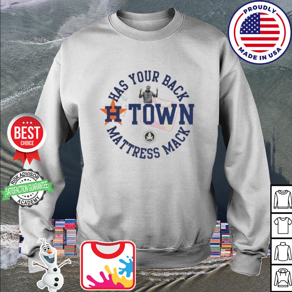 Has your back H-Town Mattress Mack 2022 T-shirt, hoodie, sweater, long  sleeve and tank top