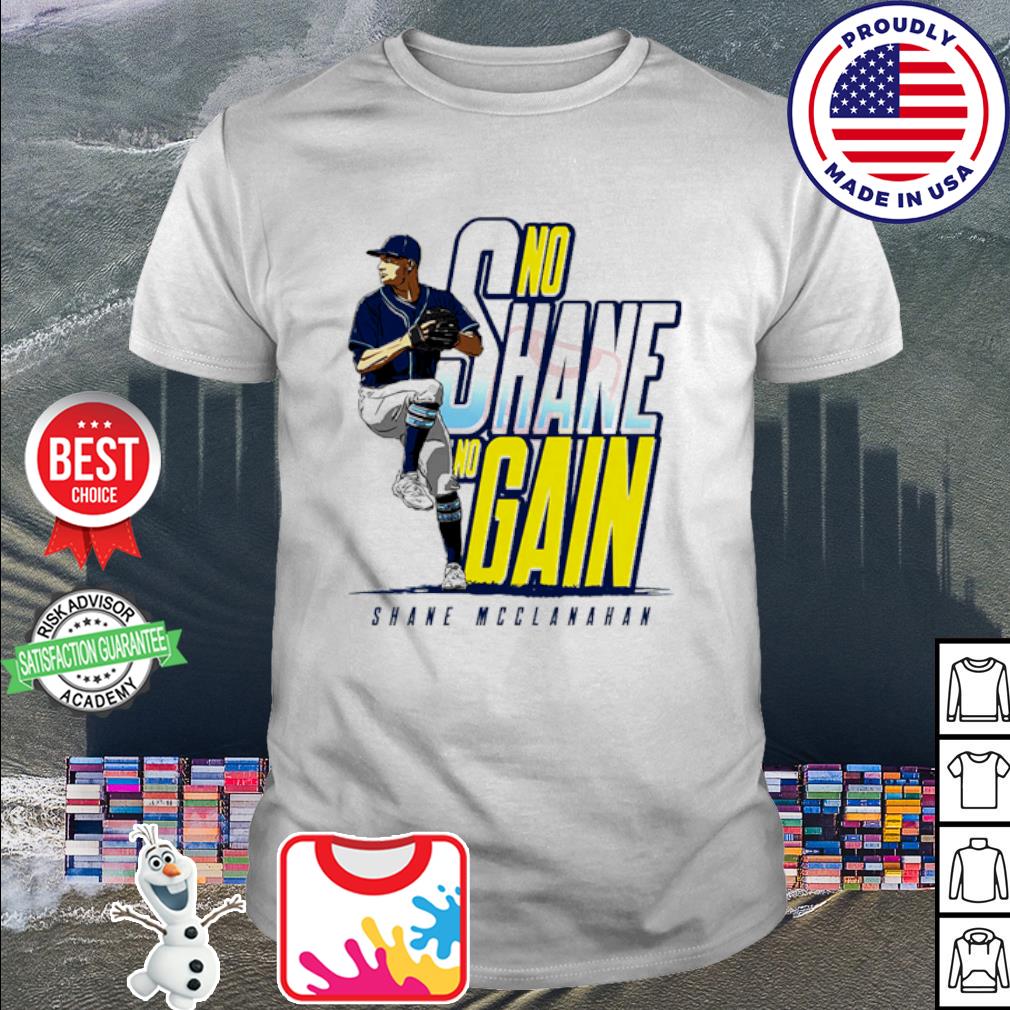 Top no Shane no gain Shane McClanahan Tampa Bay Rays shirt, hoodie,  sweater, long sleeve and tank top