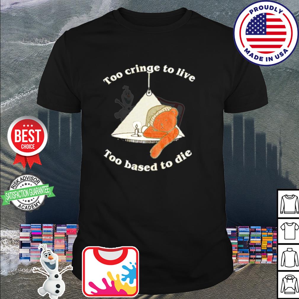Awesome too cringe to live too based to die shirt