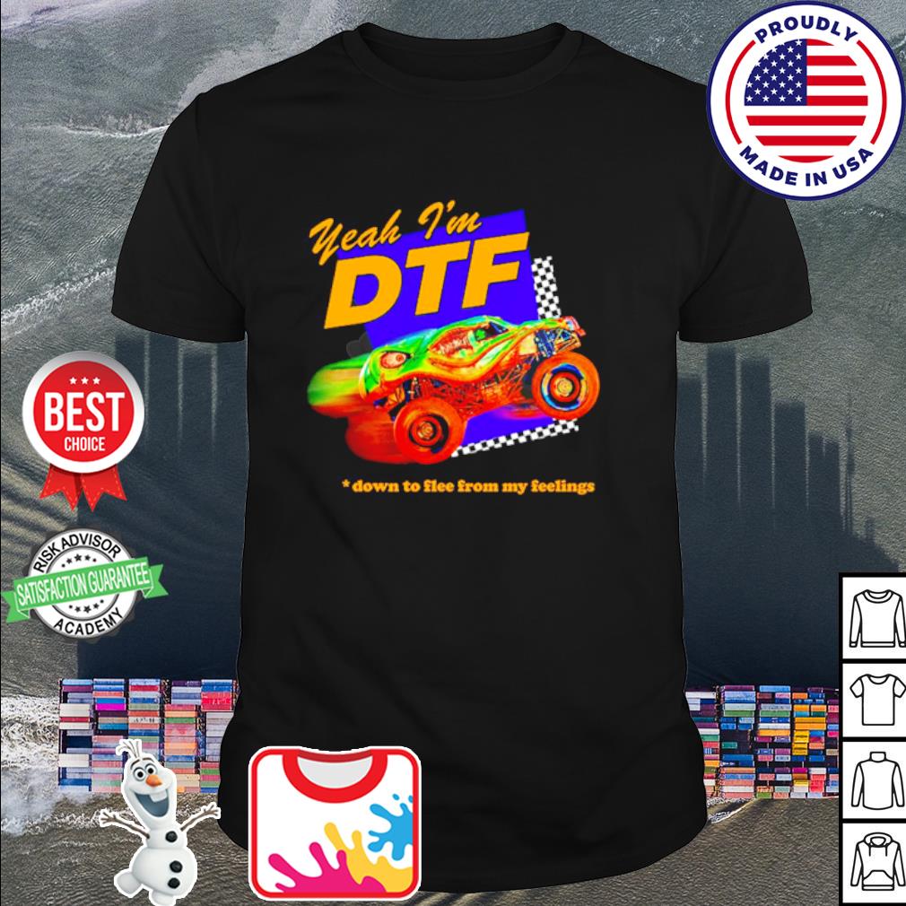 Awesome yeah I'm dtf down to flee from my feelings shirt