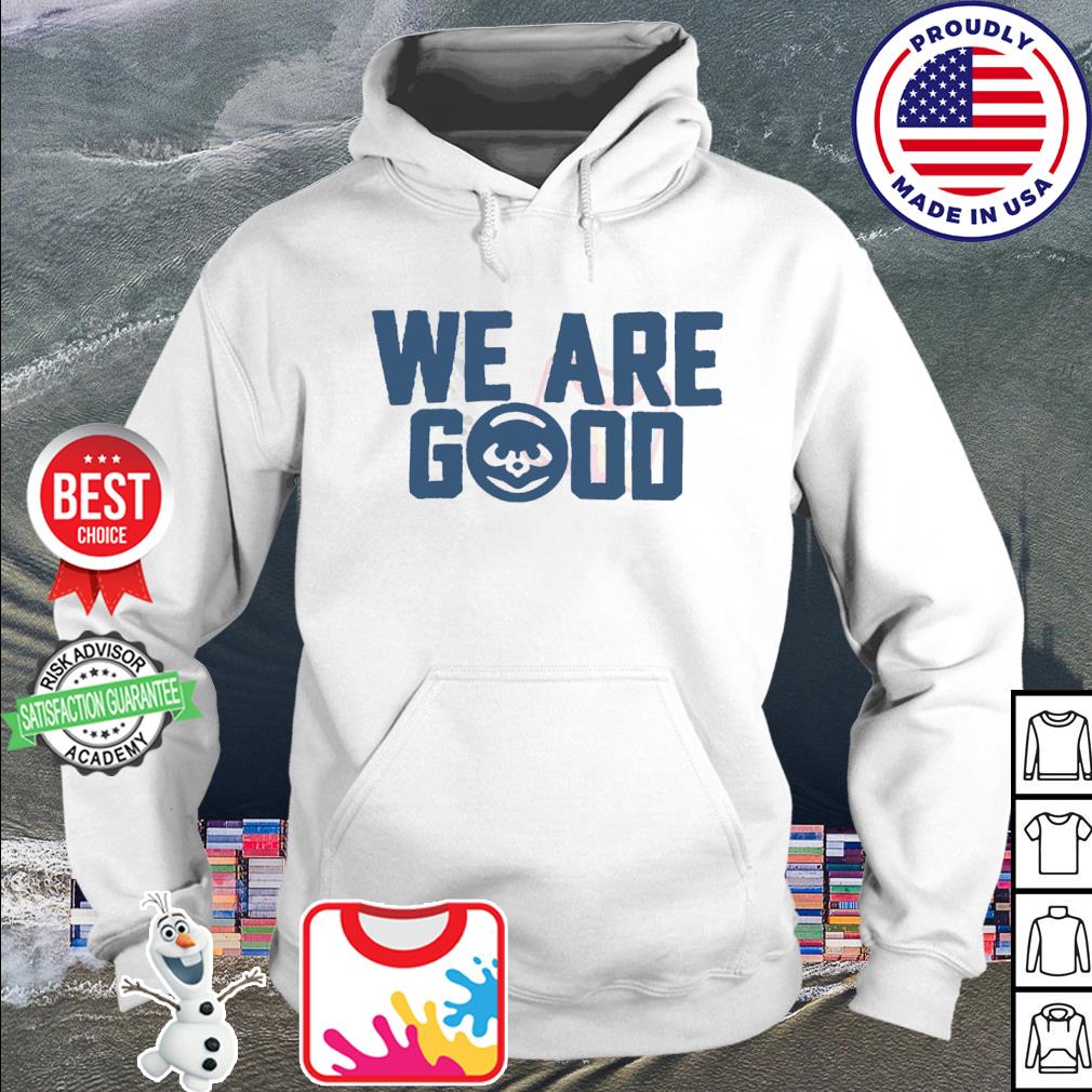 We are good Cubs shirt, hoodie, sweater, long sleeve and tank top