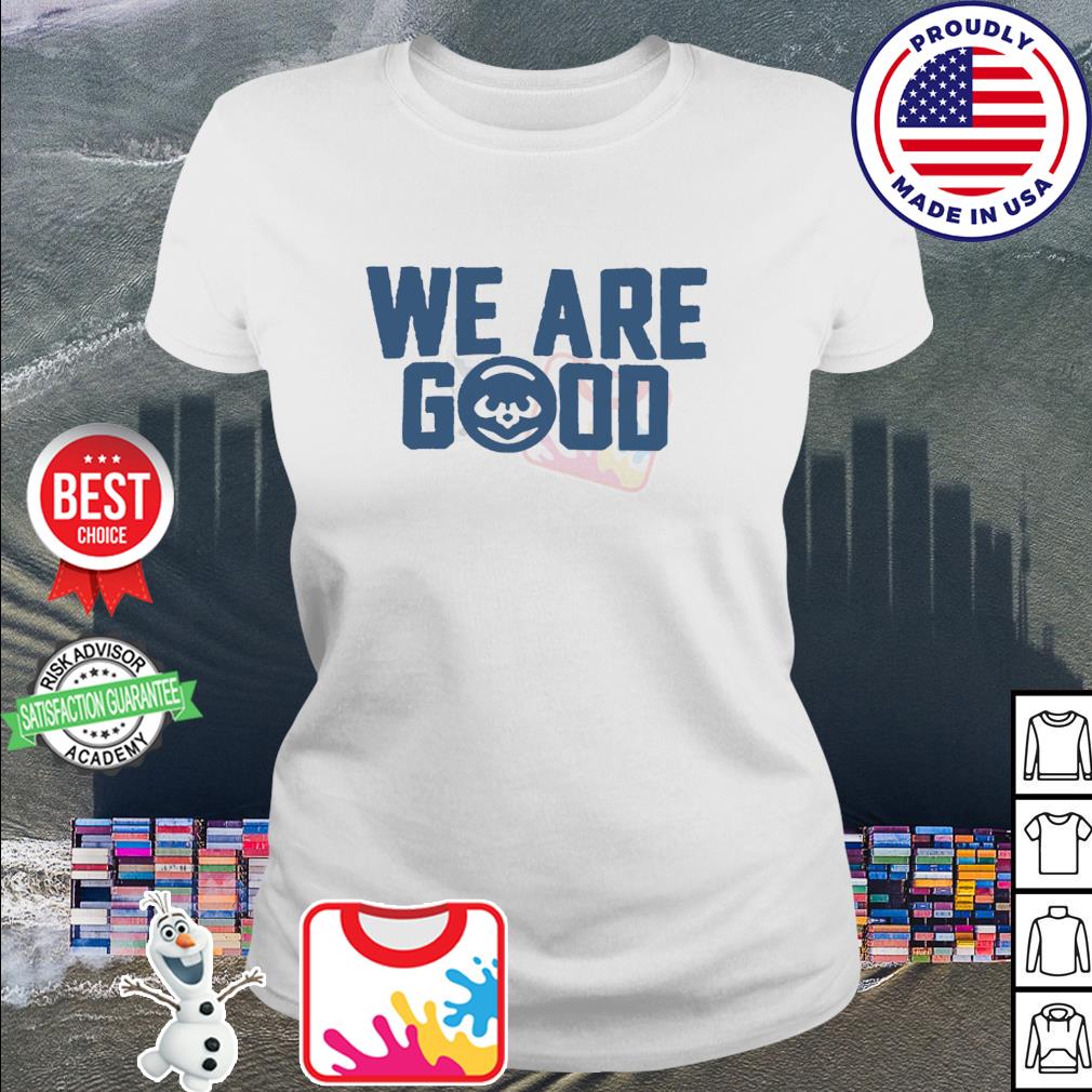 Cubs We Are Good Shirt - Ellieshirt