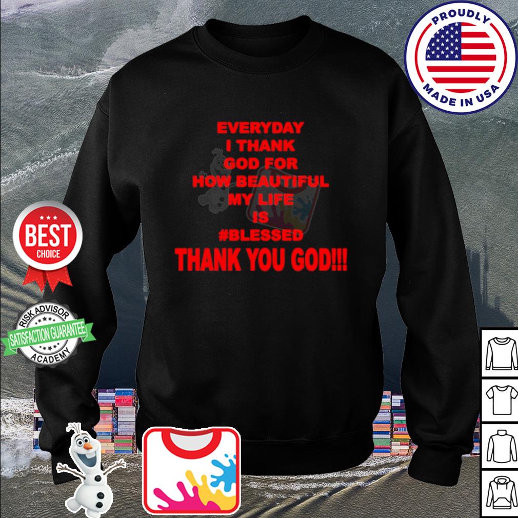 https://images.olafshirt.com/2023/10/everyday-i-thank-god-for-how-beautiful-my-life-is-blessed-thank-you-god-shirt-sweater.jpg