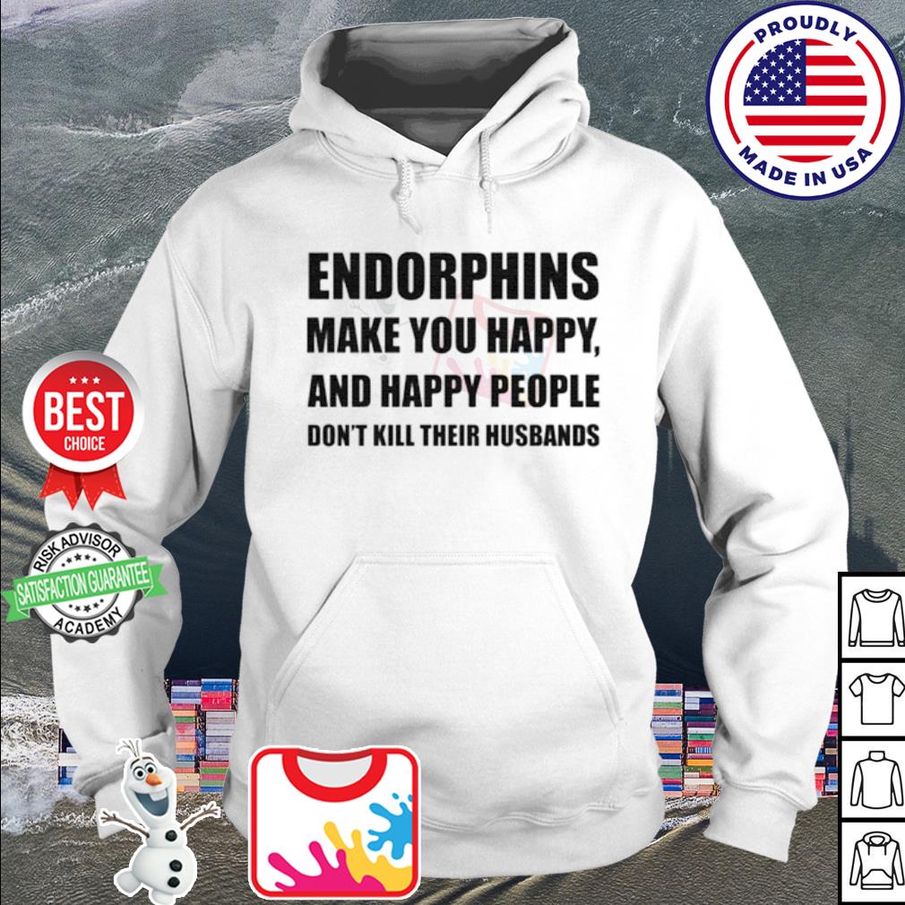 endorphins make you happy shirt