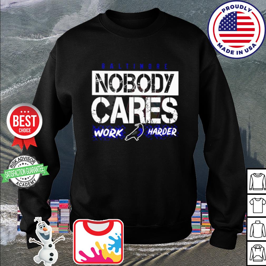 Baltimore nobody cares work harder shirt, hoodie, sweater and v-neck t-shirt