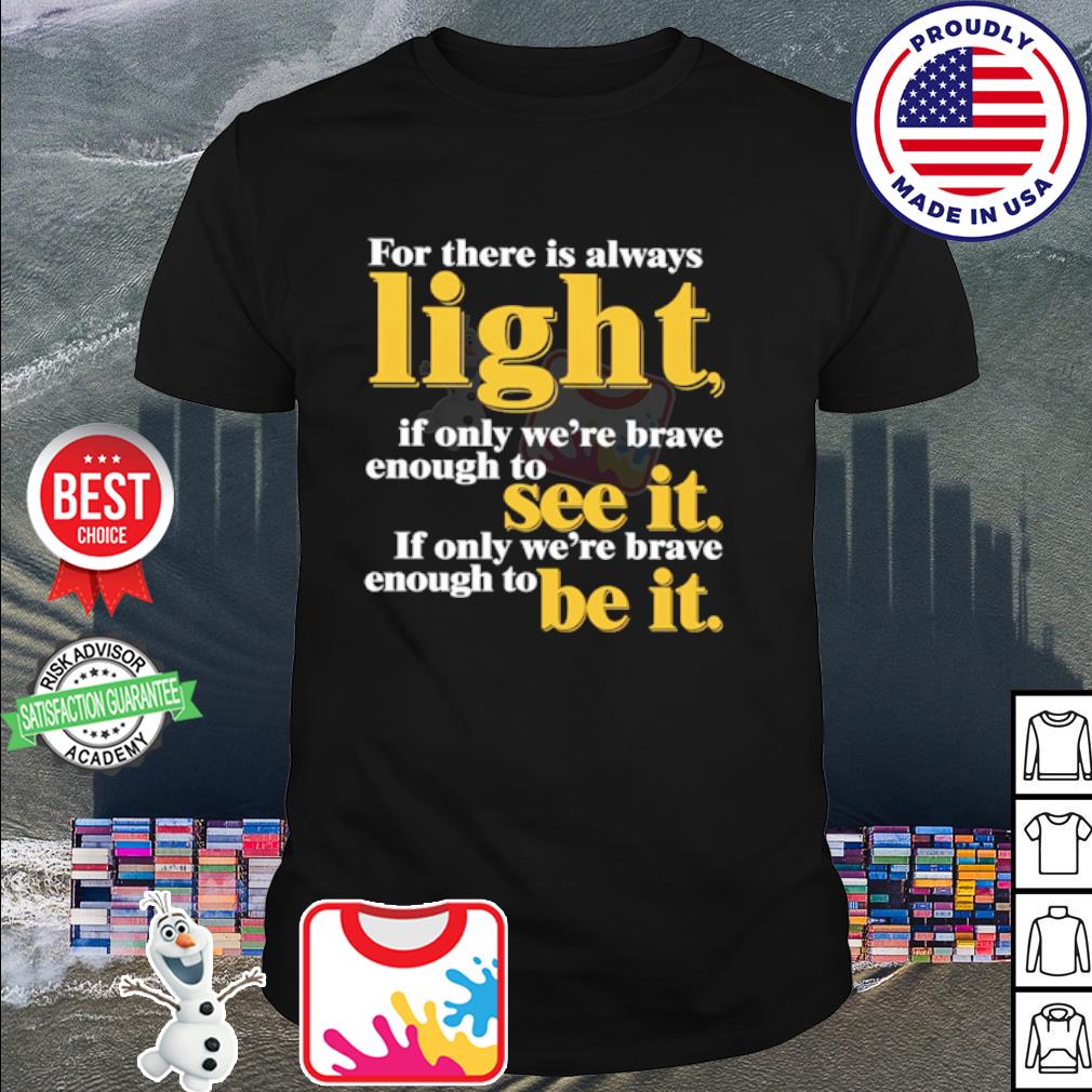 For There Is Always Light If Only Were Brave Enough To See It Shirt Hoodie Sweater Long Sleeve And Tank Top