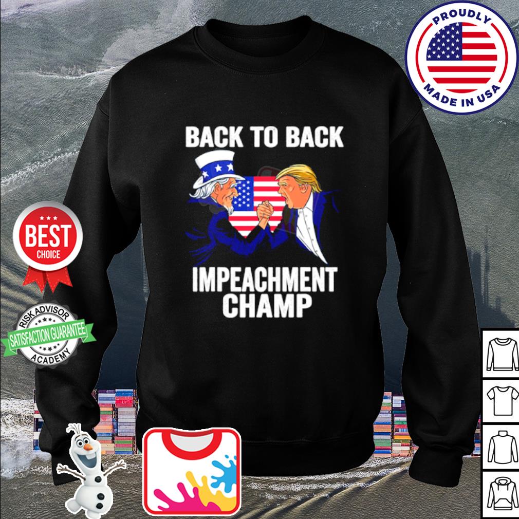 Biden And Trump Back To Back Impeachment Champ Shirt Hoodie Sweater Long Sleeve And Tank Top